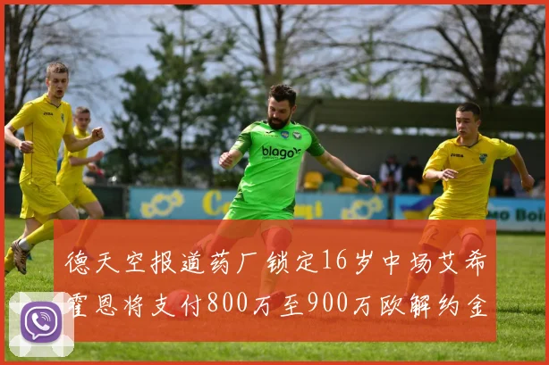 德天空报道药厂锁定16岁中场艾希霍恩将支付800万至900万欧解约金